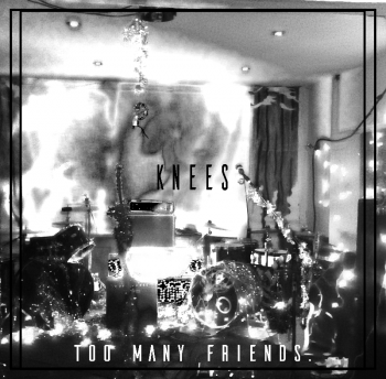 Knees - Too Many Friends [demo] (2015)