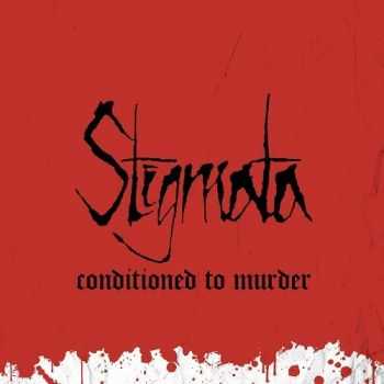 Stigmata - Conditioned to Murder (2015)