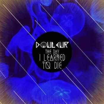 Douleur - The Day I Learned To Die (2015)