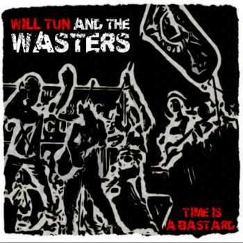 Will Tun And The Wasters - Time Is A Bastard (2013)