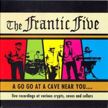 The Frantic Five - A Go Go At A Cave Near You.... (2007)