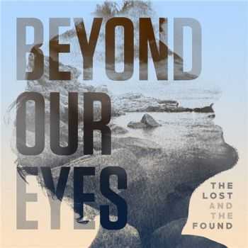 Beyond Our Eyes - The Lost And The Found (2015)