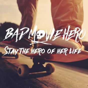 Bad Movie Hero - Stay The Hero Of Her Life (EP) (2015)