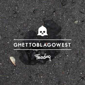 FEODOQ - Ghettoblagowest (2013)