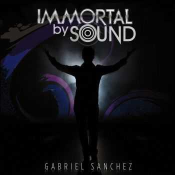 Gabriel Sanchez - Immortal By Sound (2016)