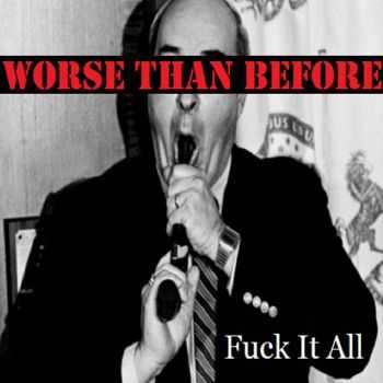 Worse Than Before - Fuck It All (2015) Worse Than Before - Fuck It All (2015)