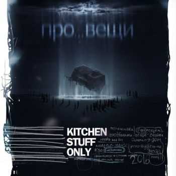 Kitchen Stuff Only – Про…Вещи (2016) Kitchen Stuff Only – Про…Вещи (2016)
