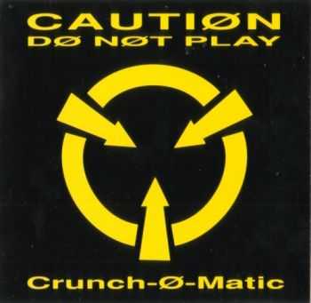 Crunch-O-Matic - Caution Do Not Play (1991) Crunch-O-Matic - Caution Do Not Play (1991)