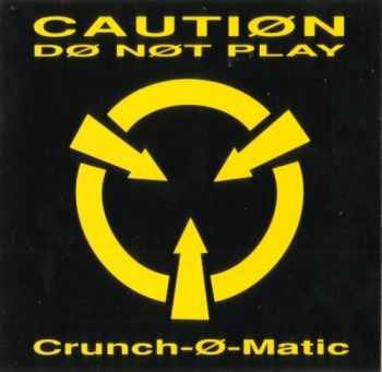 Crunch-O-Matic - Caution Do Not Play (1991)