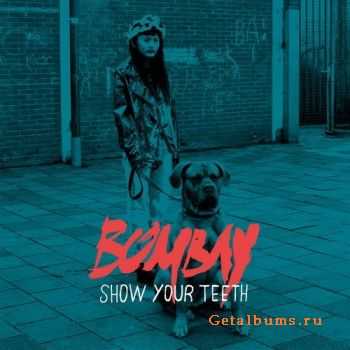 Bombay  Show Your Teeth (2016)