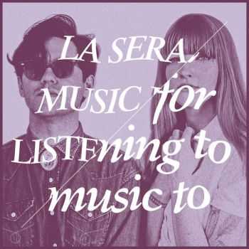 La Sera - Music For Listening To Music To (2016)
