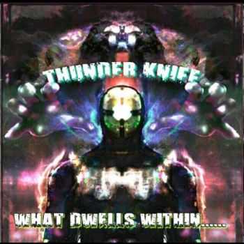 Thunder Knife - What Dwells Within (2016) Thunder Knife - What Dwells Within (2016)