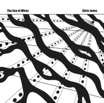 The Sea Of Wires & Chris Jones - Recordings 1980-82 (Reissue 2014)