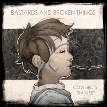 Cowgirl's Train Set - Bastards and Broken Things (2013)