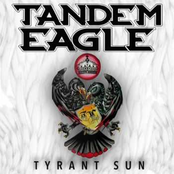 Tandem Eagle - Tyrant Sun (2016)
