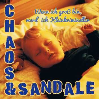 Chaos & Sandale - Wenn Ich Gross Bin, Werd' Ich Kleinkrimineller (2013)