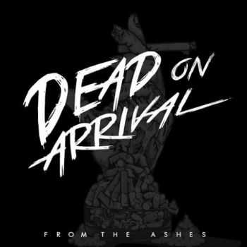 Dead On Arrival - From The Ashes (2016) Dead On Arrival - From The Ashes (2016)
