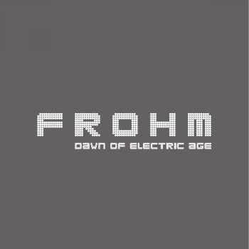Frohm - Dawn Of Electric Age (2015)