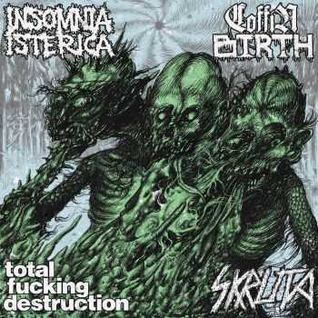 Total Fucking Destruction / Coffin Birth / Insomnia Isterica / Skruta - Split (2016)
