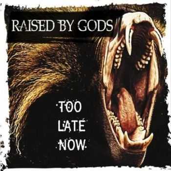 Raised By Gods - Too Late Now (2016)