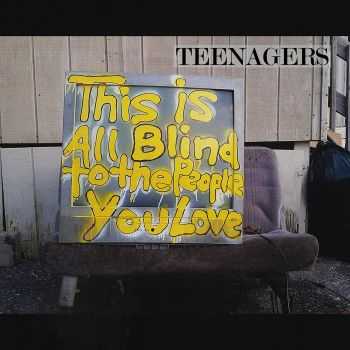 Teenagers - This Is All Blind To The People You Love (2016)