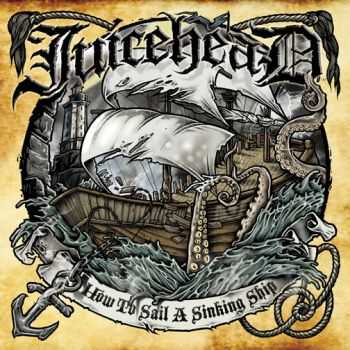 Juicehead - How To Sail A Sinking Ship (2011)