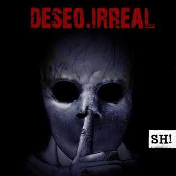 Deseo Irreal - Sh! (2016)