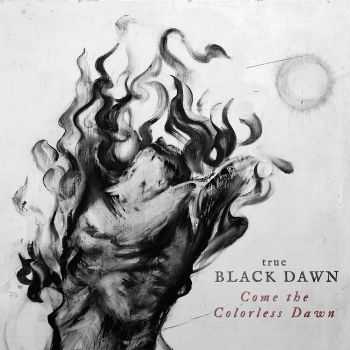 True Black Dawn - Come The Colorless Dawn (2016)