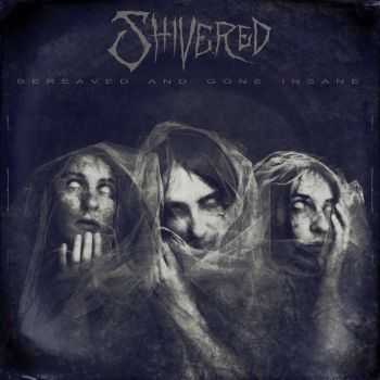 Shivered - Bereaved And Gone Insane (EP) (2016) Shivered - Bereaved And Gone Insane (EP) (2016)
