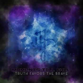 Moments Till Fall - Truth Favors The Brave (2016)