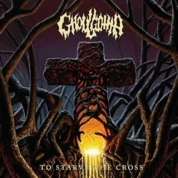 Ghoulgotha - To Starve the Cross (2016) Ghoulgotha - To Starve the Cross (2016)