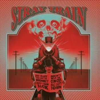 Stray Train - Just 'Cause You Got the Monkey off Your Back Doesn't Mean the Circus Has Left Town (2016) Stray Train - Just 'Cause You Got the Monkey off Your Back Doesn't Mean the Circus Has Left Town (2016)