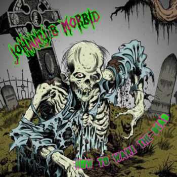 Johnny B. Morbid - How To Wake The Dead (2005)