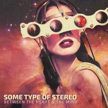 Some Type Of Stereo - Between The Heart & The Mind (2016)