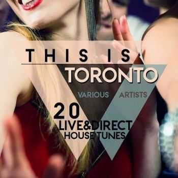 VA - This Is Toronto (20 Live & Direct House Tunes) (2016)