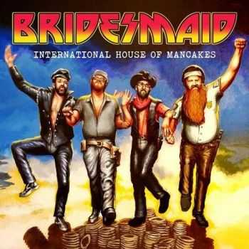 Bridesmaid - International House Of Mancakes (2016)