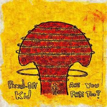 Pissed-Off Kid - Are You Free Too? (2016) Pissed-Off Kid - Are You Free Too? (2016)