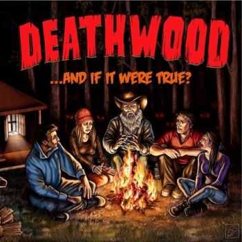 Deathwood - ...And If It Were True? (2016)