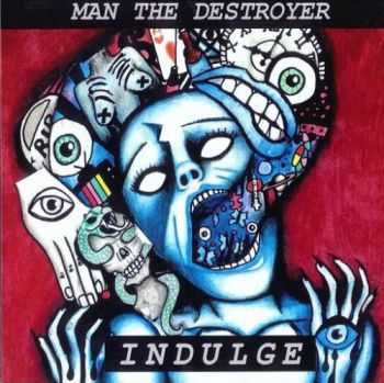 Man the Destroyer - Indulge (2016) Man the Destroyer - Indulge (2016)