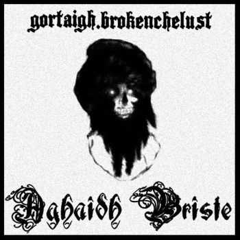 Gortaigh / brokenchelust - Aghaidh Briste [split] (2016)
