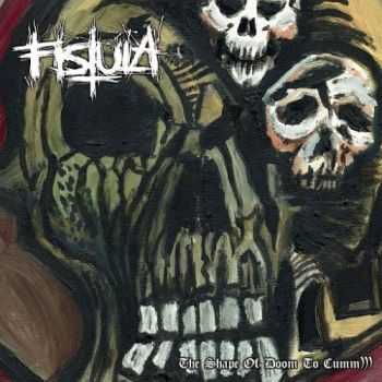 Fistula - The Shape of Doom to Cumm) ) ) (2016) Fistula - The Shape of Doom to Cumm) ) ) (2016)