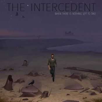 The Intercedent - When There Is Nothing Left to Take (2017)