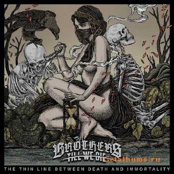 Brothers Till We Die - The Thin Line Between Death And Immortality (2017)