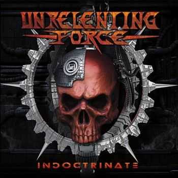 Unrelenting Force - Indoctrinate (2017)