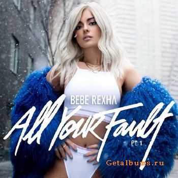 Bebe Rexha - All Your Fault: Pt. 1 (2017)