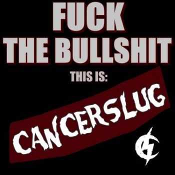 Cancerslug - Fuck the Bullshit: This Is Cancerslug (2017)