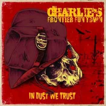 Charlie's Frontier Fun Town - In Dust We Trust (2017)