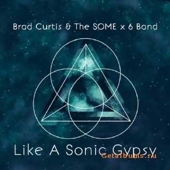 Brad Curtis & The SOME x 6 Band - Like A Sonic Gypsy (2017)