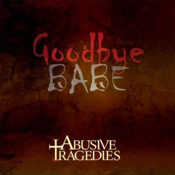 Abusive Tragedies - Goodbye Babe (2017)