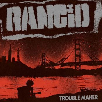 Rancid - Trouble Maker (Deluxe Edition) (2017)